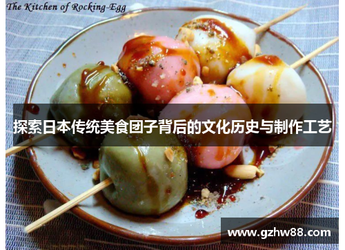 探索日本传统美食团子背后的文化历史与制作工艺